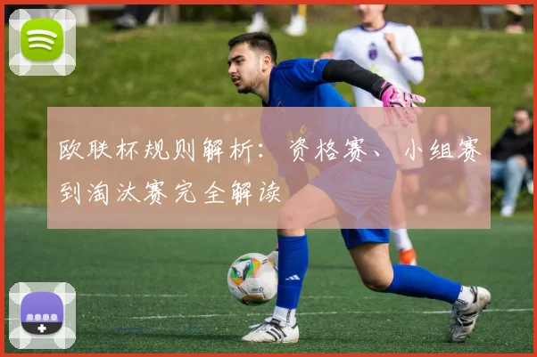 欧联杯规则解析：资格赛、小组赛到淘汰赛完全解读